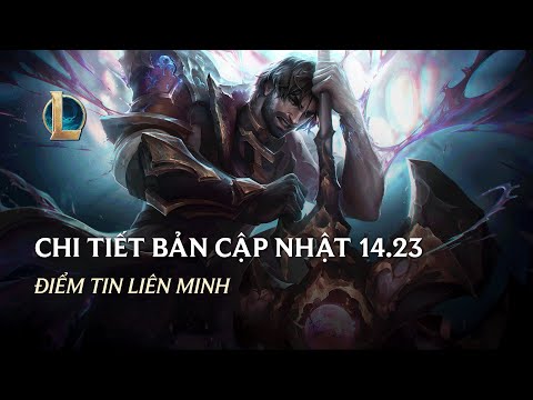 Chi Tiết Bản Cập Nhật 14.23 | Điểm Tin Liên Minh